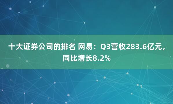 十大证券公司的排名 网易：Q3营收283.6亿元，同比增长8.2%
